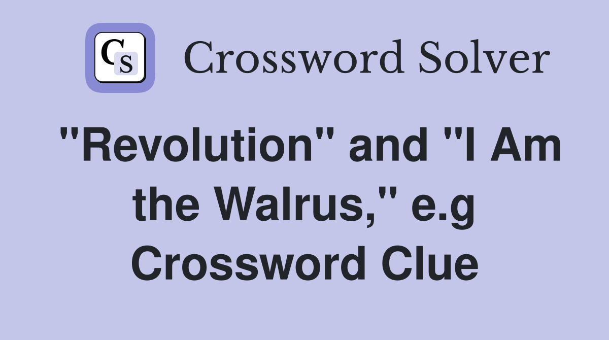 "Revolution" and "I Am the Walrus," e.g. Crossword Clue Answers